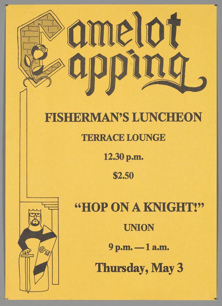 "Camelot Capping Fisherman's Luncheon Terrace Lounge 12.30 p.m. $2.50 "Hop on a Knight!" Union 9 p.m. - 1 a.m. Thursday, May 3"