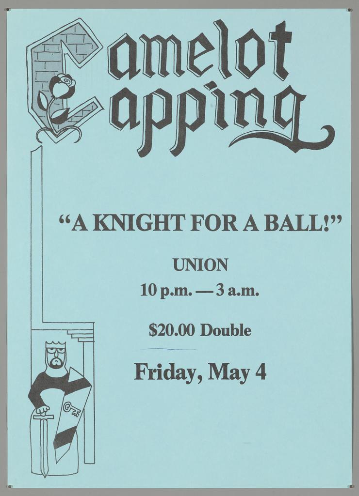 "Camelot Capping "A Knight for a Ball!" Union 10 p.m. - 3 a.m. $20.00 Double Friday, May 4"