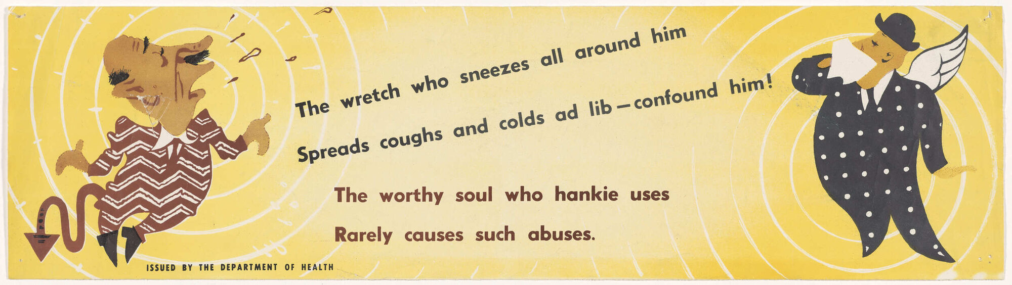 "The wretch who sneezes all around him Spreads coughs and colds ad lib - confound him!"