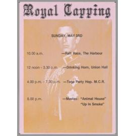 "Royal Capping Sunday, May 3rd 10.00 a.m. - Raft Race, The Harbour 12 noon - 3.30 p.m. - Drinking Horn, Union Hall 4.00 p.m. - 7.30 p.m. - Toga Party Hop. M.C.R. 8.00 p.m. - Movies: "Animal House" "Up In Smoke" "