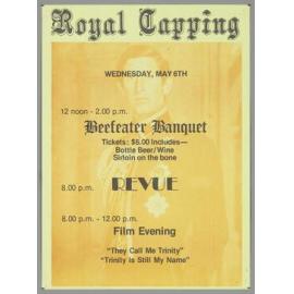 "Royal Capping Wednesday, May 6th 12 noon - 2.00 p.m. Beefeater Banquet Tickets: $6.00 Includes - Bottle Beer/Wine Sirloin on the bone 8.00 p.m. Revue 8.00 p.m. - 12.00 p.m. Film Evening "They Call Me Trinity" "Trinity Is Still My Name" "