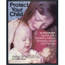 "Protect Your Child by immunisation against polio, diphtheria, tetanus, whooping cough and measles."